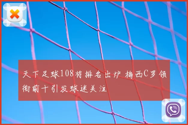 天下足球108将排名出炉 梅西C罗领衔前十引发球迷关注