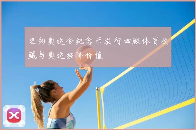 里约奥运会纪念币发行回顾体育收藏与奥运经济价值